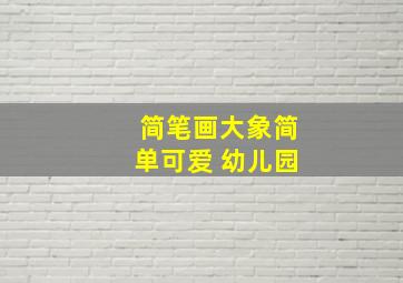 简笔画大象简单可爱 幼儿园